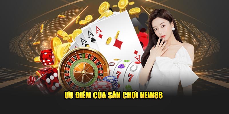 Ưu điểm khi giới thiệu về New88