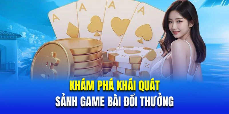 Khám phá khái quát về sảnh game bài đổi thưởng