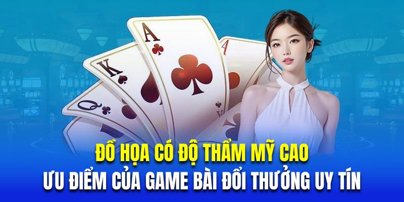 Đồ họa có độ thẩm mỹ cao là ưu điểm của game bài đổi thưởng uy tín